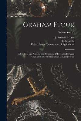 Graham Flour: A Study of the Physical and Chemical Differences Between Graham Flour and Imitation Graham Flours; Volume no.164 - cover