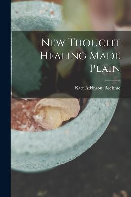 New Thought Healing Made Plain - Kate Atkinson Boehme - cover