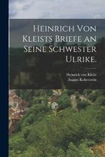 Heinrich von Kleists Briefe an seine Schwester Ulrike.