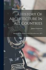 A History Of Architecture In All Countries: History Of The Modern Styles Of Architecture. 1873