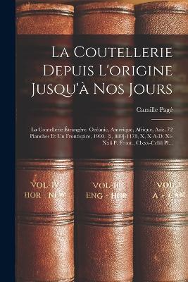 La Coutellerie Depuis L'origine Jusqu'à Nos Jours: La Coutellerie Étrangère. Océanic, Amérique, Afrique, Asie. 72 Planches Et Un Frontispice, 1900. [2, 889]-1178, X, X A-d, Xi-xxii P. Front., Clxxx-ccliii Pl... - Camille Pagé - cover