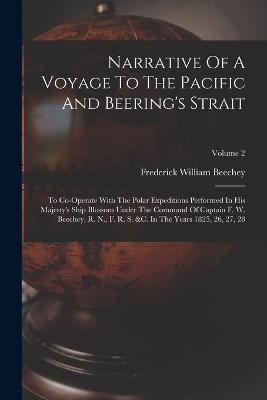 Narrative Of A Voyage To The Pacific And Beering's Strait: To Co-operate With The Polar Expeditions Performed In His Majesty's Ship Blossom Under The Command Of Captain F. W. Beechey, R. N., F. R. S. &c. In The Years 1825, 26, 27, 28; Volume 2 - Frederick William Beechey - cover