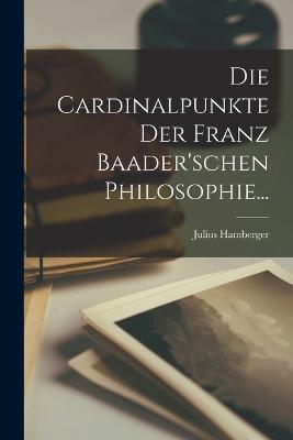 Die Cardinalpunkte der Franz Baader'schen Philosophie... - Julius Hamberger - cover