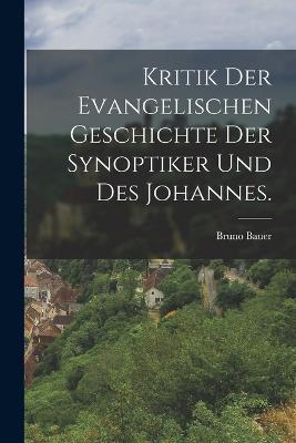 Kritik der evangelischen Geschichte der Synoptiker und des Johannes. - Bruno Bauer - cover