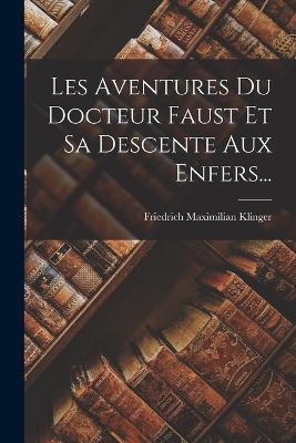 Les Aventures Du Docteur Faust Et Sa Descente Aux Enfers... - Friedrich Maximilian Klinger - cover
