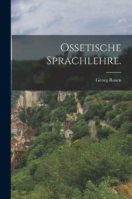 Ossetische Sprachlehre. - Georg Rosen - cover