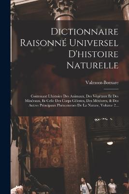 Dictionnaire Raisonne Universel D'histoire Naturelle: Contenant L'histoire Des Animaux, Des Vegetaux Et Des Mineraux, Et Celle Des Corps Celestes, Des Meteores, & Des Autres Principaux Phenomenes De La Nature, Volume 2... - cover