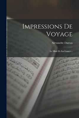 Impressions De Voyage: Le Midi De La France... - Alexandre Dumas (père) - cover