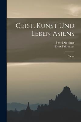 Geist, Kunst und Leben Asiens: China. - Ernst Fuhrmann,Bernd Melchers - cover