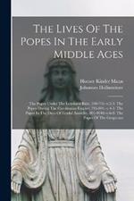 The Lives Of The Popes In The Early Middle Ages: The Popes Under The Lombard Rule, 590-795.-v.2-3. The Popes During The Carolingian Empire, 795-891.-v.4-5. The Popes In The Days Of Feudal Anarchy, 891-1048.-v.6-8. The Popes Of The Gregorian