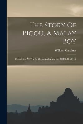 The Story Of Pigou, A Malay Boy: Containing All The Incidents And Anecdotes Of His Real Life - William Gardiner - cover