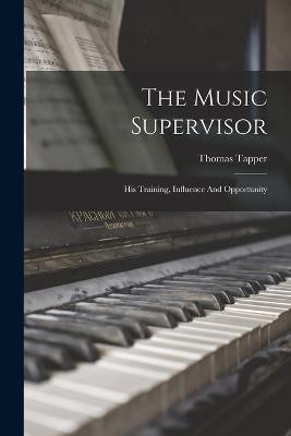 The Music Supervisor: His Training, Influence And Opportunity - Thomas Tapper - cover