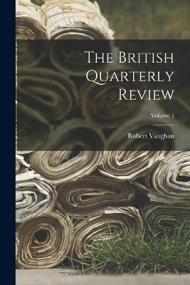 The British Quarterly Review; Volume 1 - Robert Vaughan - cover