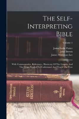 The Self-interpreting Bible: With Commentaries, References, Harmony Of The Gospels And The Helps Needed To Understand And Teach The Text; Volume 4 - James Wideman Lee,Henry Cooke - cover
