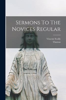 Sermons To The Novices Regular - Thomas (À Kempis),Vincent Scully - cover