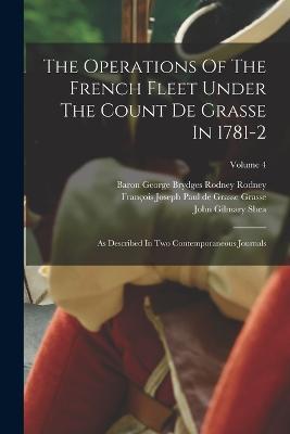 The Operations Of The French Fleet Under The Count De Grasse In 1781-2: As Described In Two Contemporaneous Journals; Volume 4 - John Gilmary Shea,Justin Girod-Chantrans - cover