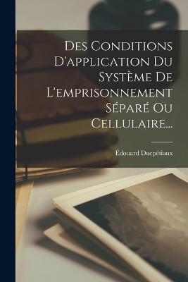 Des Conditions D'application Du Systeme De L'emprisonnement Separe Ou Cellulaire... - Edouard Ducpetiaux - cover
