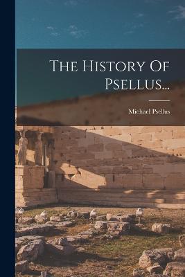 The History Of Psellus... - Michael Psellus - cover
