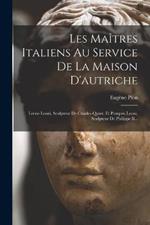 Les Maîtres Italiens Au Service De La Maison D'autriche: Leone Leoni, Sculpteur De Charles-quint, Et Pompeo Leoni, Sculpteur De Philippe Ii...