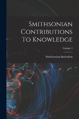 Smithsonian Contributions To Knowledge; Volume 2 - Smithsonian Institution - cover