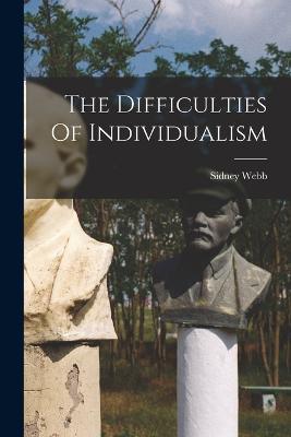 The Difficulties Of Individualism - Sidney Webb - cover
