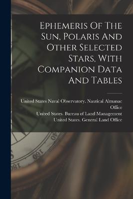 Ephemeris Of The Sun, Polaris And Other Selected Stars, With Companion Data And Tables - cover