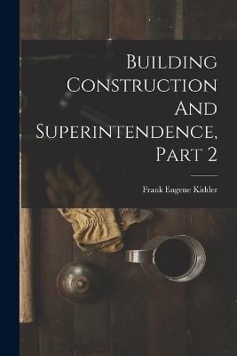 Building Construction And Superintendence, Part 2 - Frank Eugene Kidder - cover