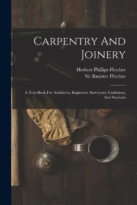 Carpentry And Joinery: A Text-book For Architects, Engineers, Surveyors, Craftsmen, And Students - Banister Fletcher - cover