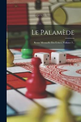 Le Palamede: Revue Mensuelle Des Echecs, Volume 2... - Anonymous - cover