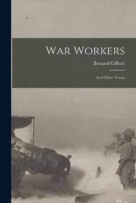 War Workers: And Other Verses - Bernard Gilbert - cover