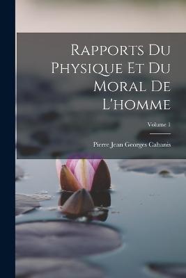 Rapports Du Physique Et Du Moral De L'homme; Volume 1 - cover