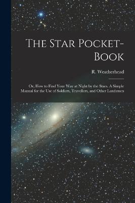 The Star Pocket-book; or, How to Find Your Way at Night by the Stars. A Simple Manual for the Use of Soldiers, Travellers, and Other Landsmen - cover