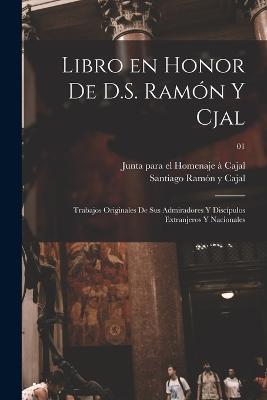 Libro en honor de D.S. Ramón y Cjal; trabajos originales de sus admiradores y discípulos extranjeros y nacionales; 01 - cover