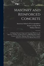 Masonry and Reinforced Concrete; a Working Manual of Approved American Practice in the Selection, Testing, and Structural Use of Building Stone, Brick, Cement, and Other Masonry Materials, With Complete Instruction in the Various Modern Structural...