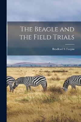 The Beagle and the Field Trials - Bradford S Turpin - cover