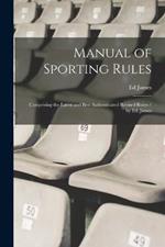 Manual of Sporting Rules: Comprising the Latest and Best Authenticated Revised Rules / by Ed. James