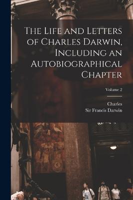 The Life and Letters of Charles Darwin, Including an Autobiographical Chapter; Volume 2 - Charles 1809-1882 Darwin - cover