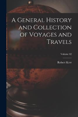 A General History and Collection of Voyages and Travels; Volume 02 - Robert Kerr - cover