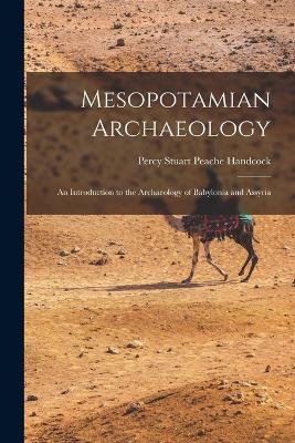 Mesopotamian Archaeology: An Introduction to the Archaeology of Babylonia and Assyria - cover