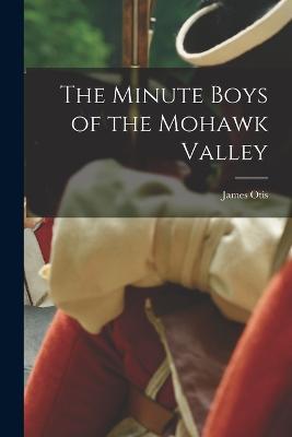 The Minute Boys of the Mohawk Valley - James Otis - cover