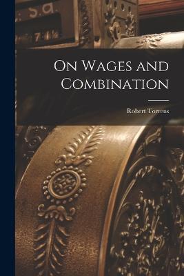 On Wages and Combination - Robert Torrens - cover