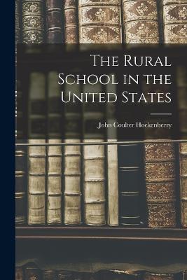 The Rural School in the United States - John Coulter Hockenberry - cover