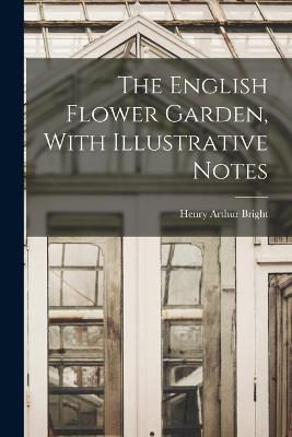 The English Flower Garden, With Illustrative Notes - Henry Arthur Bright - cover