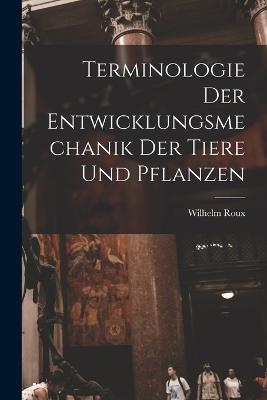 Terminologie der Entwicklungsmechanik der Tiere und Pflanzen - Wilhelm Roux - cover