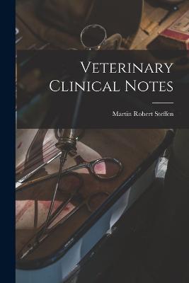 Veterinary Clinical Notes - Martin Robert Steffen - cover