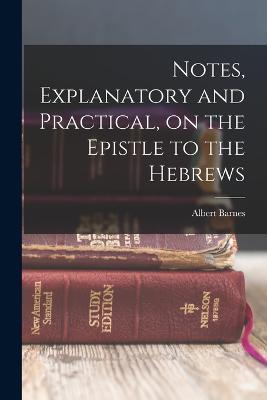 Notes, Explanatory and Practical, on the Epistle to the Hebrews - Albert Barnes - cover