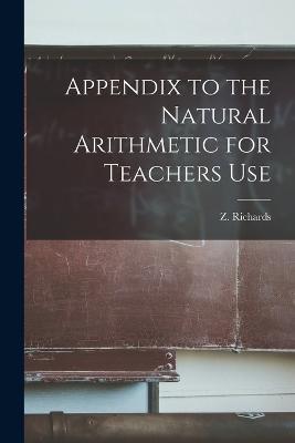 Appendix to the Natural Arithmetic for Teachers Use - Z Richards - cover
