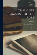Chaucer's Romaunt of the Rose: Troilus and Creseide and the Minor Poems; Volume II