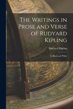 The Writings in Prose and Verse of Rudyard Kipling: In Black and White