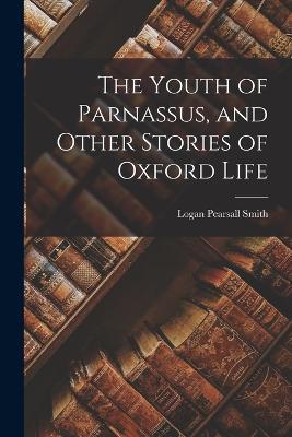 The Youth of Parnassus, and Other Stories of Oxford Life - Logan Pearsall Smith - cover